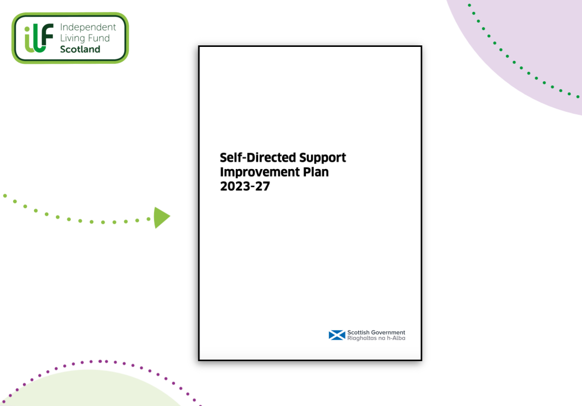 A picture of the cover of the Self-Directed Support Improvement Plan 2023-27 from the Scottish Government. It sits on a white background with 2 decorative circles in green and purple. There's a dotted arrow in green pointing to the document. And finally the ILF Scotland logo in the top left surrounded by a double green box.