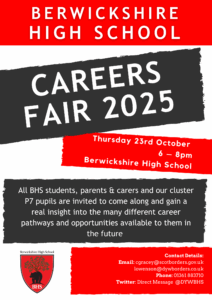 Red and black poster. Reads: Berwickshire High School Careers Fair 2025. Thursday 23 October. 6 to 8pm. Berwickshire High School. All BHS students, parent & carers and our cluster P7 pupils are invited to come along and gain a real insight into the many different career pathways and opportunities available to them in the future. Contact details: email cgracey@scotborders.gov.uk lowenson@dywborders.co.uk. Phone 01361 883710 Twitter Direct Message @DYWBHS. The BHS badge is on the bottom left.