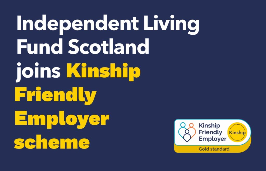A dark blue background with the text Independent Living Fund Scotland joins Kinship Friendly Employer scheme. The Kinship Friendly Employer Gold Standard logo sits at the bottom right.