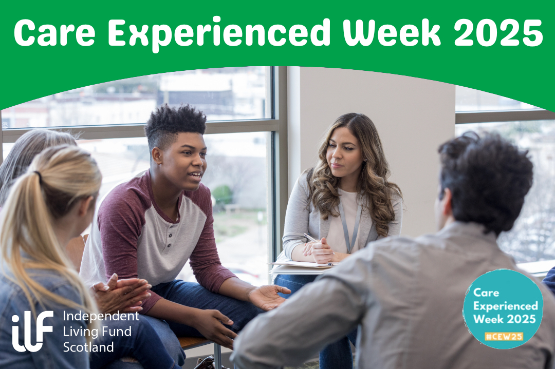 An image of young people and professionals in a group, talking. Banner above in green reads Care Experienced Week 2025. At the bottom is the ILF Scotland logo and the Care Experienced Week 2025 logo.