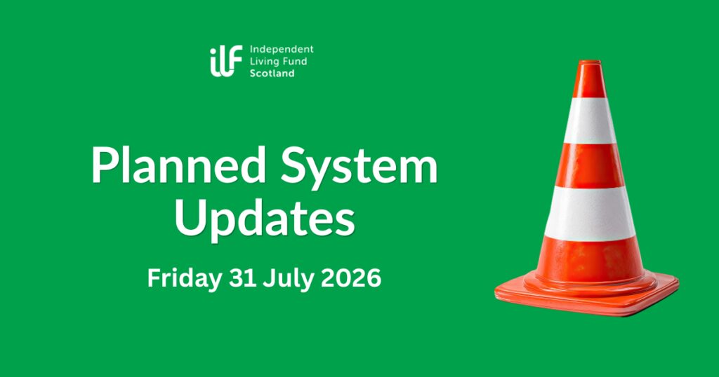 A green background with the Independent Living Fund logo then the text: Planned System Updates: Friday 31 July 2026. A picture of an orange and white traffic cone sits on the right.